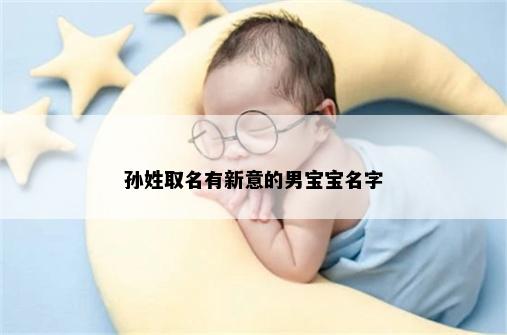 孙姓取名有新意的男宝宝名字